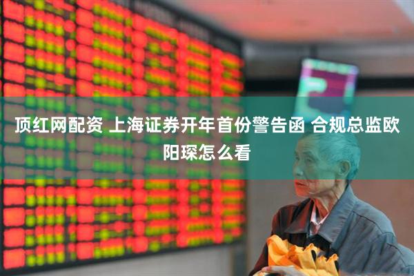 顶红网配资 上海证券开年首份警告函 合规总监欧阳琛怎么看