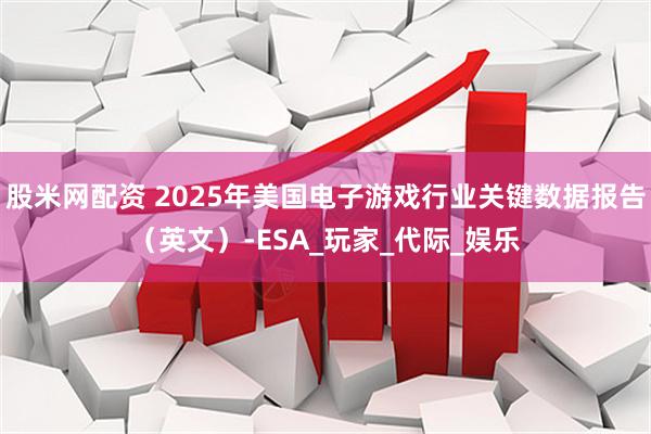 股米网配资 2025年美国电子游戏行业关键数据报告（英文）-ESA_玩家_代际_娱乐